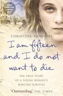 Ho quindici anni e non voglio morire - La vera storia della sopravvivenza di una giovane donna in tempo di guerra - I am fifteen and I do not want to die - The True Story of a Young Woman's Wartime Survival