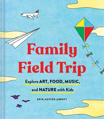 Gita in famiglia: Esplorare l'arte, il cibo, la musica e la natura con i bambini (Libro sull'educazione e la genitorialità, Libro sulla scuola Montessori e sul mondo, - Family Field Trip: Explore Art, Food, Music, and Nature with Kids (Child Raising and Parenting Book, Montessori and World Schooling Book,
