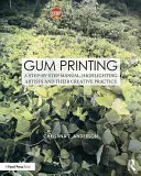 Stampa su gomma: A Step-By-Step Manual, Highlighting Artists and Their Creative Practice (Un manuale passo-passo che mette in evidenza gli artisti e la loro pratica creativa) - Gum Printing: A Step-By-Step Manual, Highlighting Artists and Their Creative Practice