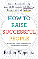 Come crescere persone di successo: Semplici lezioni per aiutare i vostri figli a diventare autonomi, rispettosi e resilienti - How to Raise Successful People: Simple Lessons to Help Your Child Become Self-Driven, Respectful, and Resilient