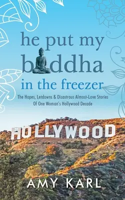 Ha messo il mio Buddha nel freezer: Le speranze, le delusioni e le disastrose storie di quasi amore del decennio hollywoodiano di una donna - He Put My Buddha In The Freezer: The Hopes, Letdowns & Disastrous Almost-Love Stories Of One Woman's Hollywood Decade