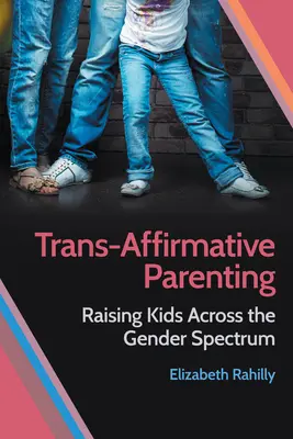 Genitorialità trans-affermativa: Crescere i figli attraverso lo spettro di genere - Trans-Affirmative Parenting: Raising Kids Across the Gender Spectrum
