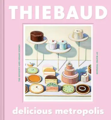 Deliziose metropoli: I dolci e le scene urbane di Wayne Thiebaud (Fine Art Book, California Artist Gift Book, Book of Cityscapes and Sw - Delicious Metropolis: The Desserts and Urban Scenes of Wayne Thiebaud (Fine Art Book, California Artist Gift Book, Book of Cityscapes and Sw
