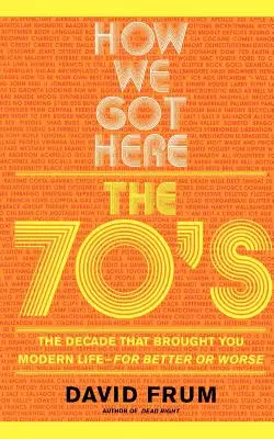 Come siamo arrivati qui: Gli anni '70, il decennio che ha portato la vita moderna - nel bene e nel male - How We Got Here: The 70s the Decade That Brought You Modern Life -- For Better or Worse