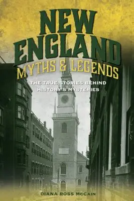 Miti e leggende del New England: Le vere storie dietro i misteri della storia - New England Myths and Legends: The True Stories Behind History's Mysteries