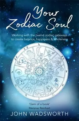 La tua anima zodiacale: Lavorare con le dodici porte zodiacali per creare equilibrio, felicità e completezza - Your Zodiac Soul: Working with the Twelve Zodiac Gateways to Create Balance, Happiness & Wholeness