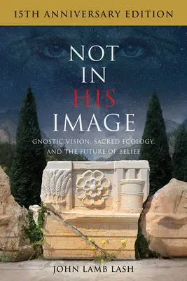 Non a Sua Immagine (edizione del 15° anniversario): Visione gnostica, ecologia sacra e futuro delle credenze - Not in His Image (15th Anniversary Edition): Gnostic Vision, Sacred Ecology, and the Future of Belief