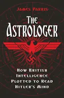 Astrologo - Come i servizi segreti britannici complottarono per leggere la mente di Hitler - Astrologer - How British Intelligence Plotted to Read Hitler's Mind
