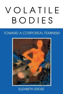 Corpi volatili: Verso un femminismo corporeo - Volatile Bodies: Toward a Corporeal Feminism