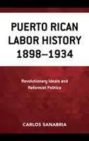 Storia del lavoro portoricano 1898-1934: ideali rivoluzionari e politica riformista - Puerto Rican Labor History 1898-1934: Revolutionary Ideals and Reformist Politics