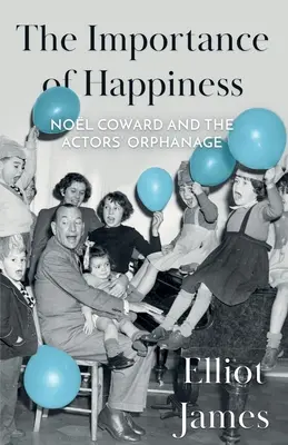 L'importanza della felicità: Nol Coward e l'orfanotrofio degli attori - The Importance of Happiness: Nol Coward and the Actors' Orphanage