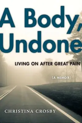 Un corpo disfatto: Vivere dopo un grande dolore - A Body, Undone: Living on After Great Pain