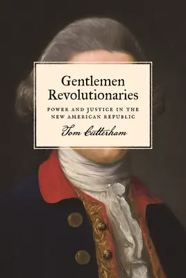 Rivoluzionari gentiluomini: Potere e giustizia nella nuova Repubblica americana - Gentlemen Revolutionaries: Power and Justice in the New American Republic