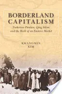 Kapitalisme Perbatasan: Hasil Bumi Turkestan, Perak Qing, dan Kelahiran Pasar Timur - Borderland Capitalism: Turkestan Produce, Qing Silver, and the Birth of an Eastern Market