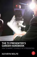 Il manuale della carriera del presentatore televisivo: Come commercializzare se stessi nelle presentazioni televisive - The TV Presenter's Career Handbook: How to Market Yourself in TV Presenting