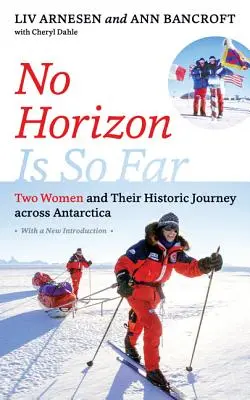 Nessun orizzonte è così lontano: Due donne e il loro storico viaggio attraverso l'Antartide - No Horizon Is So Far: Two Women and Their Historic Journey Across Antarctica