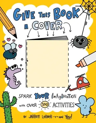 Dai una copertina a questo libro: Scatena la tua immaginazione con oltre 100 attività - Give This Book a Cover: Spark Your Imagination with Over 100 Activities