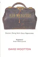 Cattiva medicina: I medici che fanno danni da Ippocrate in poi - Bad Medicine: Doctors Doing Harm Since Hippocrates