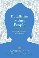 Buddismo per persone impegnate: Trovare la felicità in un mondo affrettato - Buddhism for Busy People: Finding Happiness in a Hurried World