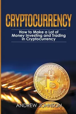 Criptovalute: Come fare un sacco di soldi Investendo e commerciando in criptovalute: Sbloccare il mondo lucrativo delle criptovalute - Cryptocurrency: How to Make a Lot of Money Investing and Trading in Cryptocurrency: Unlocking the Lucrative World of Cryptocurrency
