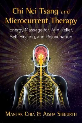 Chi Nei Tsang e terapia delle microcorrenti: Massaggio energetico per alleviare il dolore, autoguarigione e ringiovanimento - Chi Nei Tsang and Microcurrent Therapy: Energy Massage for Pain Relief, Self-Healing, and Rejuvenation