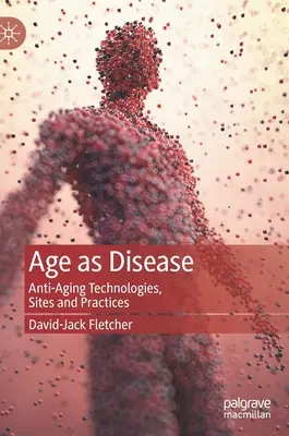 L'età come malattia: Tecnologie, siti e pratiche anti-invecchiamento - Age as Disease: Anti-Aging Technologies, Sites and Practices