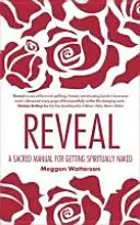 Reveal - Un manuale sacro per mettersi spiritualmente a nudo - Reveal - A Sacred Manual for Getting Spiritually Naked