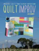 Quilt Improv: incredibili quilt da ispirazioni quotidiane - Quilt Improv: Incredible Quilts from Everyday Inspirations