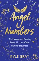 I numeri degli angeli: Il messaggio e il significato dell'11:11 e di altre sequenze numeriche - Angel Numbers: The Message and Meaning Behind 11:11 and Other Number Sequences