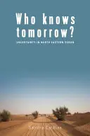 Chi conosce il domani? L'incertezza nel Sudan nord-orientale - Who Knows Tomorrow?: Uncertainty in North-Eastern Sudan