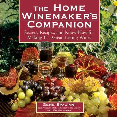 Il compagno del viticoltore domestico: Segreti, ricette e conoscenze per produrre 115 vini di grande gusto - The Home Winemaker's Companion: Secrets, Recipes, and Know-How for Making 115 Great-Tasting Wines
