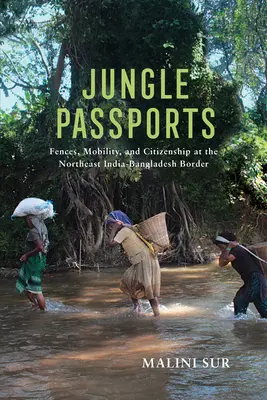 Passaporti della giungla: Recinzioni, mobilità e cittadinanza al confine nordorientale tra India e Bangladesh - Jungle Passports: Fences, Mobility, and Citizenship at the Northeast India-Bangladesh Border