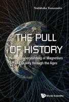 L'attrazione della storia: la comprensione umana del magnetismo e della gravità attraverso i secoli - Pull of History, The: Human Understanding of Magnetism and Gravity Through the Ages