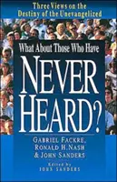 Che ne sarà di coloro che non hanno mai sentito parlare? Tre punti di vista sul destino dei non evangelizzati - What about Those Who Have Never Heard?: Three Views on the Destiny of the Unevangelized