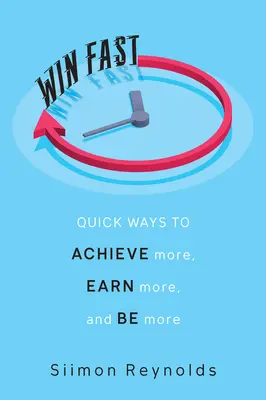 Vincere in fretta: Modi rapidi per ottenere di più, guadagnare di più ed essere di più - Win Fast: Quick Ways to Achieve More, Earn More, and Be More
