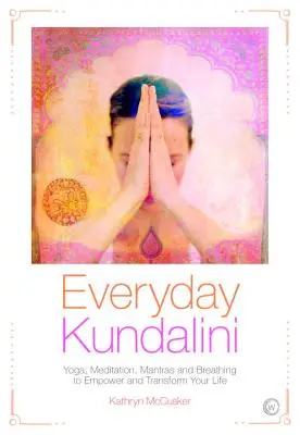 Kundalini di tutti i giorni: Yoga, meditazione, mantra e respirazione per potenziare e trasformare la vostra vita - Everyday Kundalini: Yoga, Meditation, Mantras and Breathing to Empower and Transform Your Life