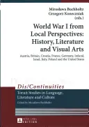 La prima guerra mondiale da prospettive locali: storia, letteratura e arti visive; Austria, Gran Bretagna, Croazia, Francia, Germania, Irlanda, Israele, Italia, Polonia e altri paesi. - World War I from Local Perspectives: History, Literature and Visual Arts; Austria, Britain, Croatia, France, Germany, Ireland, Israel, Italy, Poland a