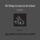 101 cose da imparare alla scuola d'arte - 101 Things to Learn in Art School