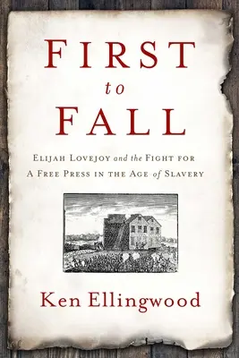 Il primo a cadere: Elijah Lovejoy e la lotta per una stampa libera nell'era della schiavitù - First to Fall: Elijah Lovejoy and the Fight for a Free Press in the Age of Slavery