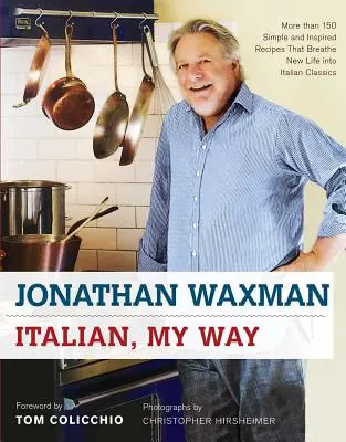 Italiano, a modo mio: Più di 150 ricette semplici e ispirate che danno nuova vita ai classici italiani - Italian, My Way: More Than 150 Simple and Inspired Recipes That Breathe New Life Into Italian Classics