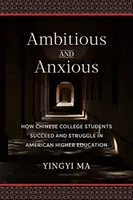 Ambiziosi e ansiosi: come gli studenti universitari cinesi riescono e lottano nell'istruzione superiore americana - Ambitious and Anxious: How Chinese College Students Succeed and Struggle in American Higher Education