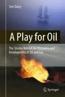 Un gioco per il petrolio: Le storie dietro la scoperta e lo sviluppo del petrolio e del gas - A Play for Oil: The Stories Behind the Discovery and Development of Oil and Gas