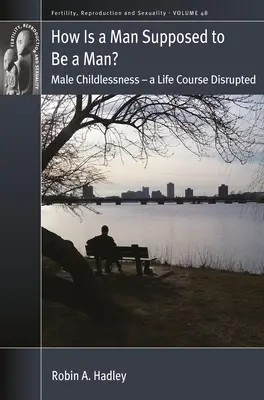 Come si suppone che un uomo sia un uomo: la mancanza di figli - un corso di vita interrotto - How Is a Man Supposed to Be a Man?: Male Childlessness - A Life Course Disrupted