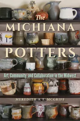 I vasai di Michiana: Arte, comunità e collaborazione nel Midwest - The Michiana Potters: Art, Community, and Collaboration in the Midwest