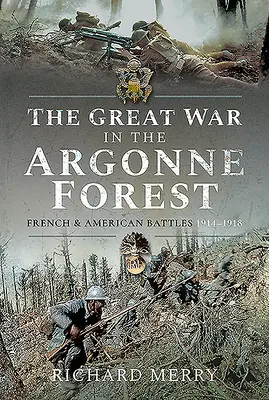 La Grande Guerra nella foresta delle Argonne: Battaglie francesi e americane, 1914-1918 - The Great War in the Argonne Forest: French and American Battles, 1914-1918