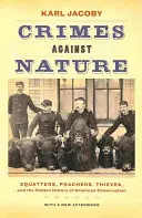 Crimini contro la natura: Abusivi, bracconieri, ladri e la storia nascosta della conservazione americana - Crimes Against Nature: Squatters, Poachers, Thieves, and the Hidden History of American Conservation