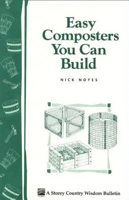 Compostiere facili da costruire: Bollettino della saggezza contadina di Storey A-139 - Easy Composters You Can Build: Storey's Country Wisdom Bulletin A-139