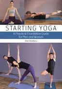 Iniziare lo yoga: una guida pratica per uomini e donne - Starting Yoga: A Practical Foundation Guide for Men and Women