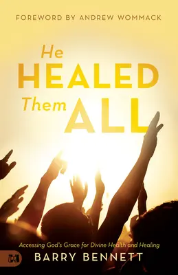 Li guarì tutti: Accedere alla grazia di Dio per la salute e la guarigione divine - He Healed Them All: Accessing God's Grace for Divine Health and Healing