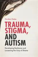 Trauma, stigma e autismo: Sviluppare la resilienza e allentare la morsa della vergogna - Trauma, Stigma, and Autism: Developing Resilience and Loosening the Grip of Shame